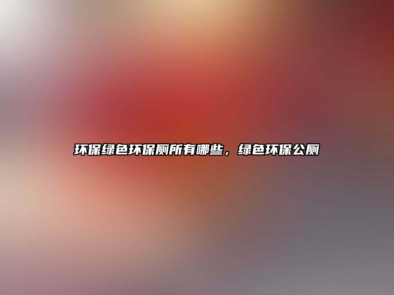 環(huán)保綠色環(huán)保廁所有哪些，綠色環(huán)保公廁