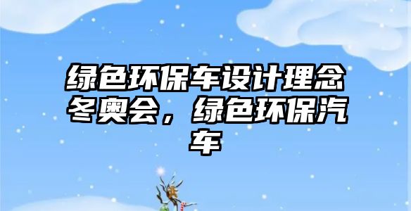 綠色環(huán)保車設(shè)計(jì)理念冬奧會(huì)，綠色環(huán)保汽車