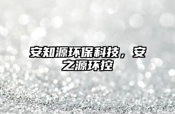安知源環(huán)?？萍迹仓喘h(huán)控