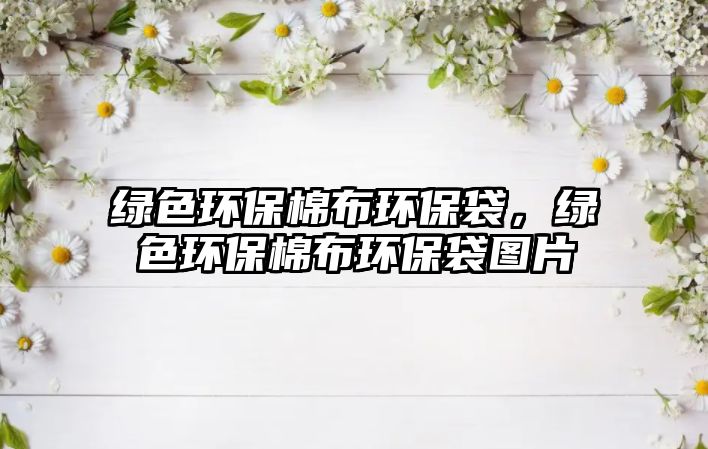 綠色環(huán)保棉布環(huán)保袋，綠色環(huán)保棉布環(huán)保袋圖片