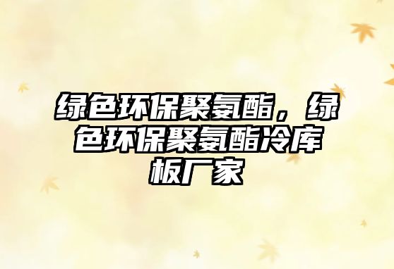 綠色環(huán)保聚氨酯，綠色環(huán)保聚氨酯冷庫板廠家