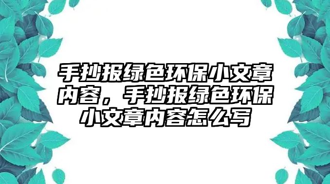 手抄報(bào)綠色環(huán)保小文章內(nèi)容，手抄報(bào)綠色環(huán)保小文章內(nèi)容怎么寫