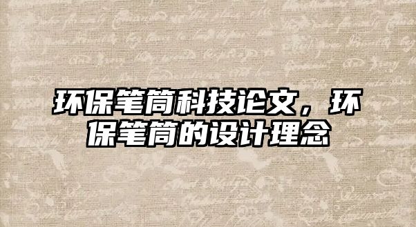環(huán)保筆筒科技論文，環(huán)保筆筒的設(shè)計理念