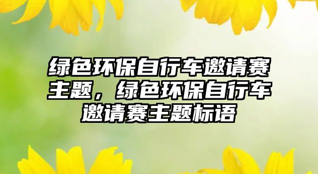 綠色環(huán)保自行車邀請賽主題，綠色環(huán)保自行車邀請賽主題標(biāo)語
