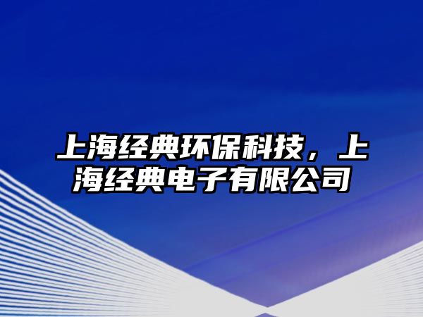 上海經(jīng)典環(huán)?？萍?，上海經(jīng)典電子有限公司