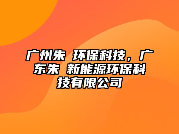 廣州朱鹮環(huán)?？萍?，廣東朱鹮新能源環(huán)?？萍加邢薰?/> 
									</a>
									<h4 class=
