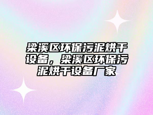 梁溪區(qū)環(huán)保污泥烘干設(shè)備，梁溪區(qū)環(huán)保污泥烘干設(shè)備廠家