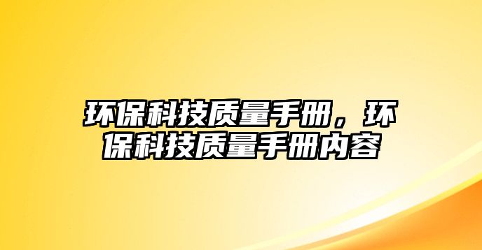 環(huán)?？萍假|(zhì)量手冊(cè)，環(huán)?？萍假|(zhì)量手冊(cè)內(nèi)容