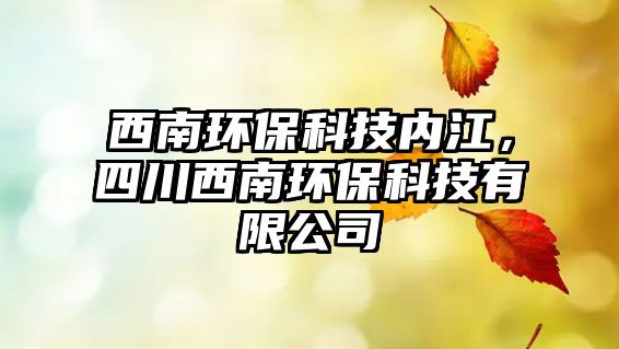 西南環(huán)?？萍純?nèi)江，四川西南環(huán)保科技有限公司