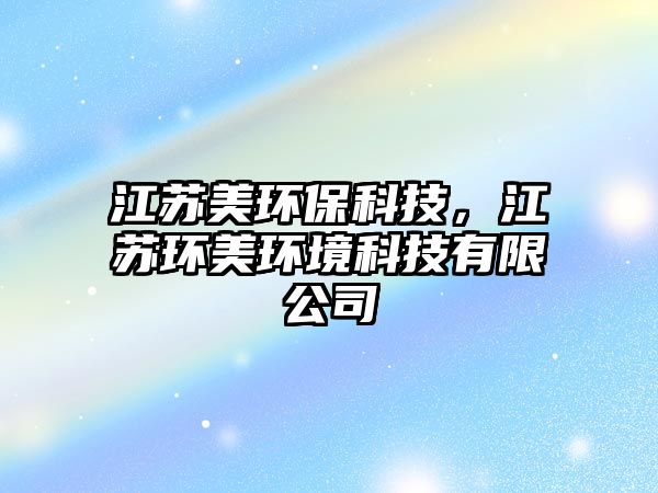 江蘇美環(huán)?？萍迹K環(huán)美環(huán)境科技有限公司