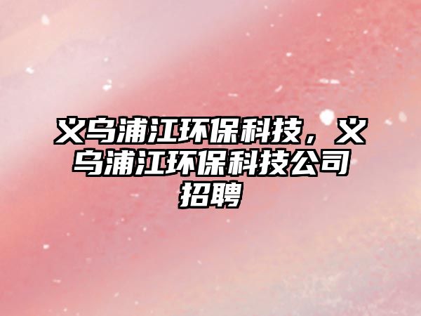 義烏浦江環(huán)?？萍迹x烏浦江環(huán)?？萍脊菊衅?/> 
									</a>
									<h4 class=