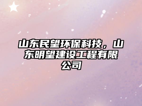 山東民望環(huán)?？萍迹綎|明望建設(shè)工程有限公司