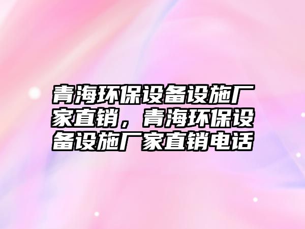 青海環(huán)保設(shè)備設(shè)施廠家直銷，青海環(huán)保設(shè)備設(shè)施廠家直銷電話