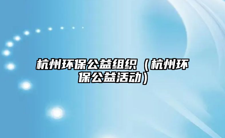 杭州環(huán)保公益組織（杭州環(huán)保公益活動）
