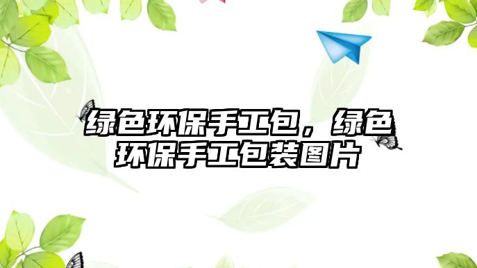 綠色環(huán)保手工包，綠色環(huán)保手工包裝圖片