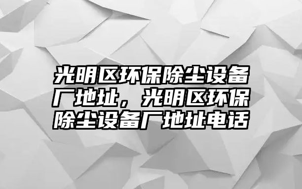 光明區(qū)環(huán)保除塵設備廠地址，光明區(qū)環(huán)保除塵設備廠地址電話