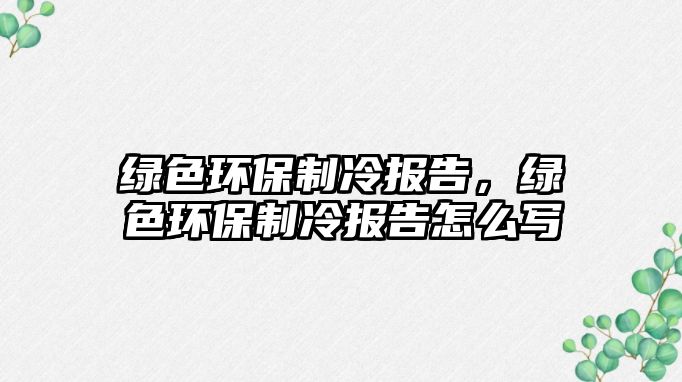 綠色環(huán)保制冷報告，綠色環(huán)保制冷報告怎么寫