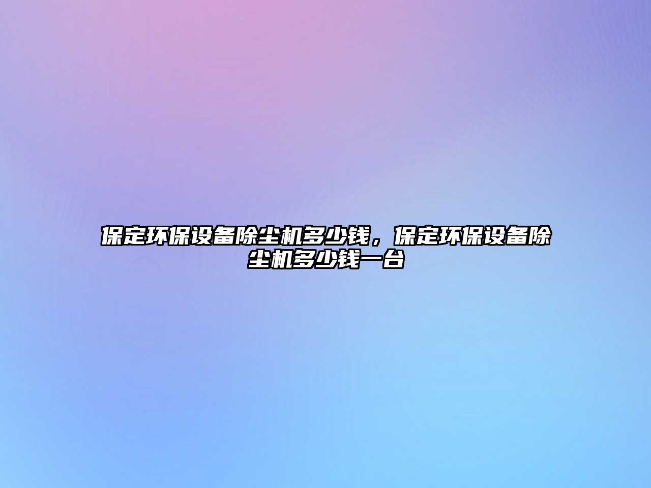 保定環(huán)保設(shè)備除塵機(jī)多少錢，保定環(huán)保設(shè)備除塵機(jī)多少錢一臺