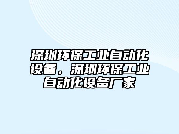 深圳環(huán)保工業(yè)自動化設(shè)備，深圳環(huán)保工業(yè)自動化設(shè)備廠家