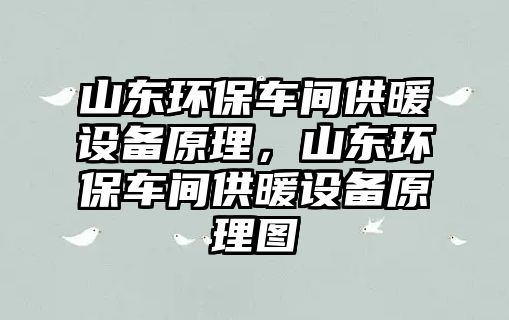 山東環(huán)保車間供暖設(shè)備原理，山東環(huán)保車間供暖設(shè)備原理圖