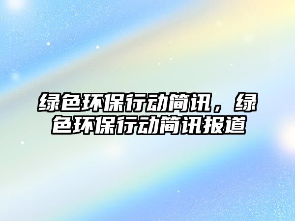 綠色環(huán)保行動簡訊，綠色環(huán)保行動簡訊報(bào)道