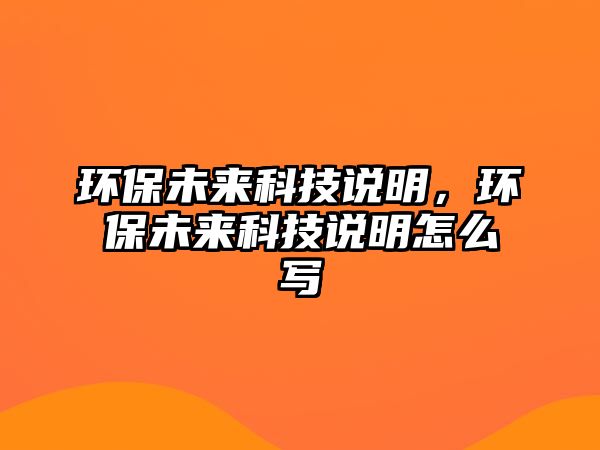 環(huán)保未來科技說明，環(huán)保未來科技說明怎么寫