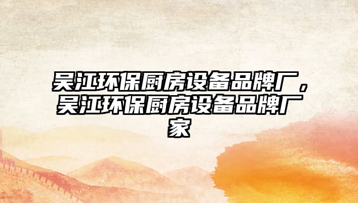 吳江環(huán)保廚房設(shè)備品牌廠，吳江環(huán)保廚房設(shè)備品牌廠家