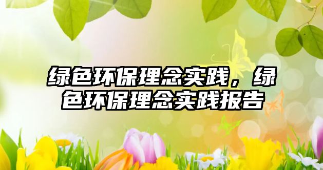 綠色環(huán)保理念實(shí)踐，綠色環(huán)保理念實(shí)踐報(bào)告