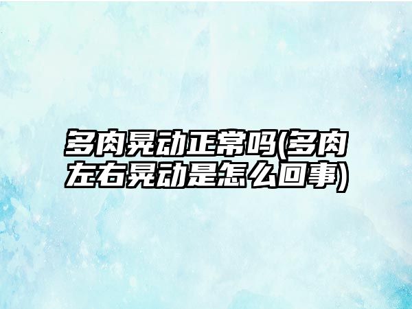 多肉晃動(dòng)正常嗎(多肉左右晃動(dòng)是怎么回事)