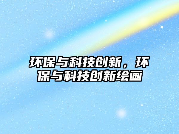 環(huán)保與科技創(chuàng)新，環(huán)保與科技創(chuàng)新繪畫