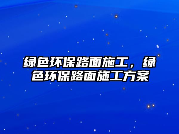 綠色環(huán)保路面施工，綠色環(huán)保路面施工方案