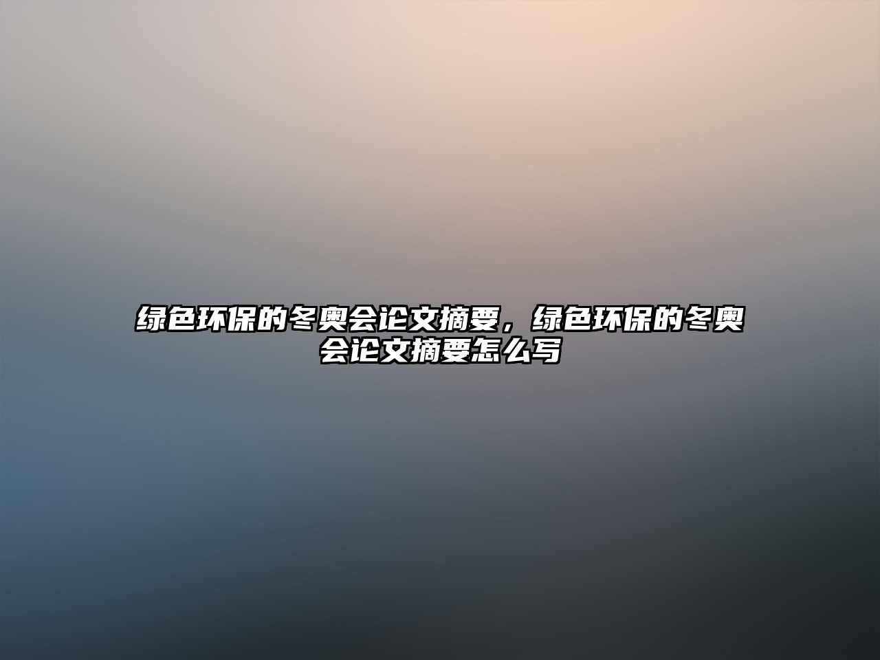 綠色環(huán)保的冬奧會(huì)論文摘要，綠色環(huán)保的冬奧會(huì)論文摘要怎么寫