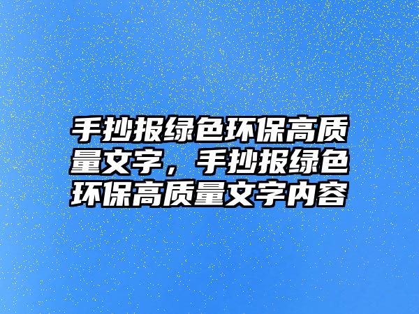 手抄報綠色環(huán)保高質(zhì)量文字，手抄報綠色環(huán)保高質(zhì)量文字內(nèi)容