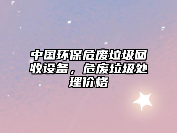 中國環(huán)保危廢垃圾回收設備，危廢垃圾處理價格