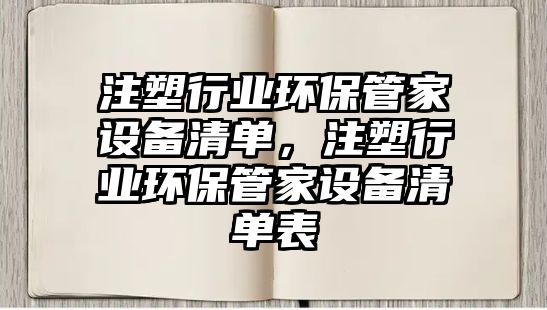 注塑行業(yè)環(huán)保管家設(shè)備清單，注塑行業(yè)環(huán)保管家設(shè)備清單表