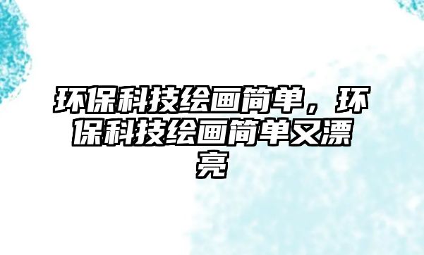 環(huán)?？萍祭L畫簡單，環(huán)?？萍祭L畫簡單又漂亮