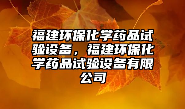 福建環(huán)?；瘜W(xué)藥品試驗(yàn)設(shè)備，福建環(huán)保化學(xué)藥品試驗(yàn)設(shè)備有限公司