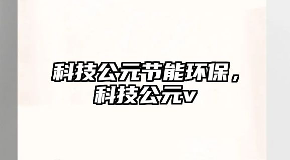 科技公元節(jié)能環(huán)保，科技公元v