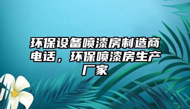 環(huán)保設備噴漆房制造商電話，環(huán)保噴漆房生產廠家