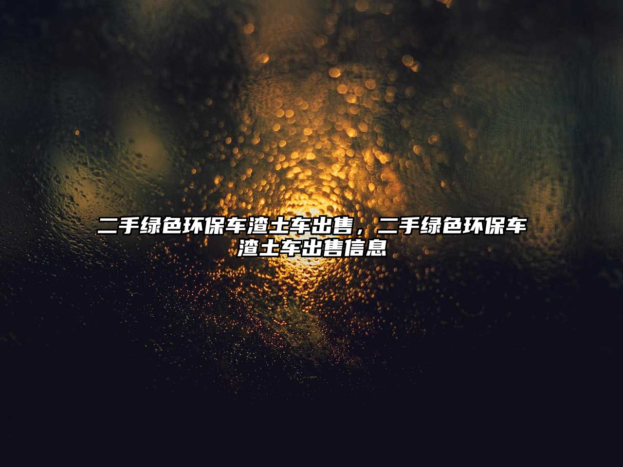 二手綠色環(huán)保車渣土車出售，二手綠色環(huán)保車渣土車出售信息