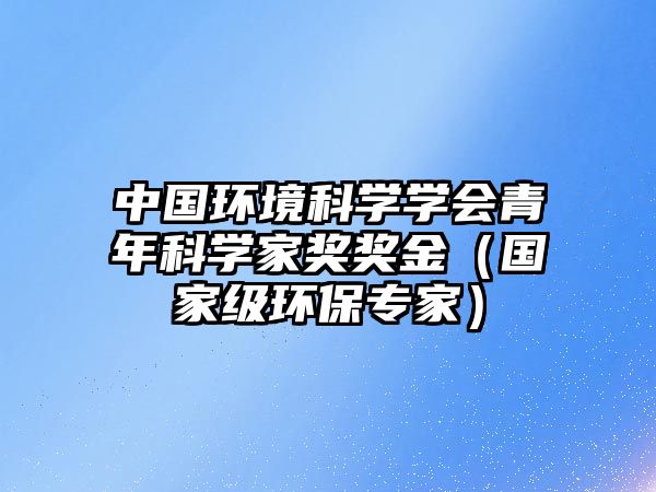 中國環(huán)境科學學會青年科學家獎獎金（國家級環(huán)保專家）