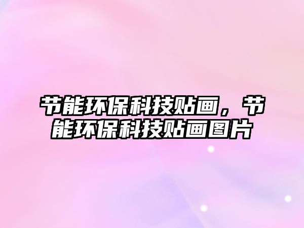 節(jié)能環(huán)?？萍假N畫，節(jié)能環(huán)?？萍假N畫圖片