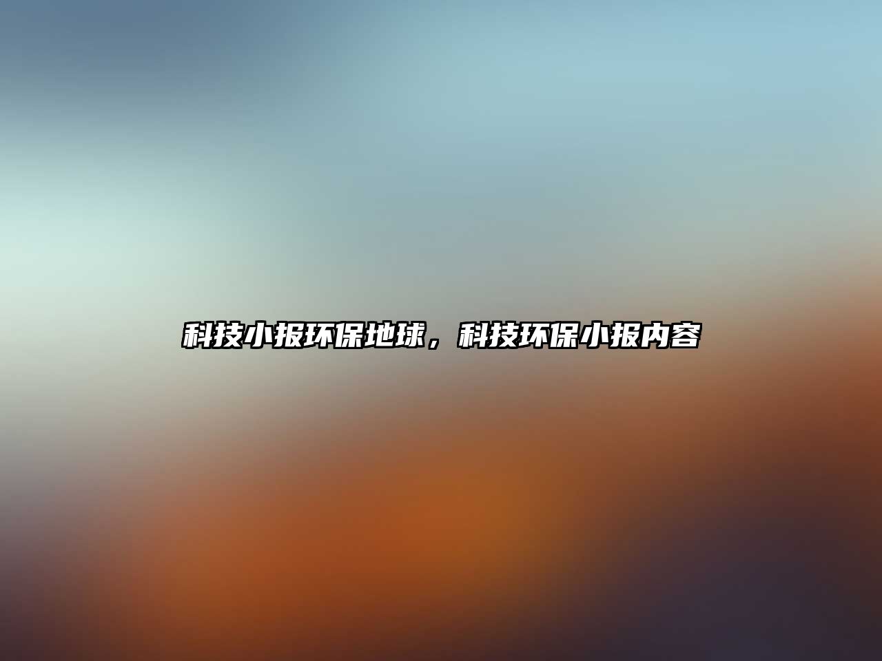 科技小報環(huán)保地球，科技環(huán)保小報內(nèi)容