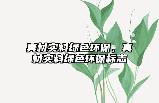 真材實(shí)料綠色環(huán)保，真材實(shí)料綠色環(huán)保標(biāo)志