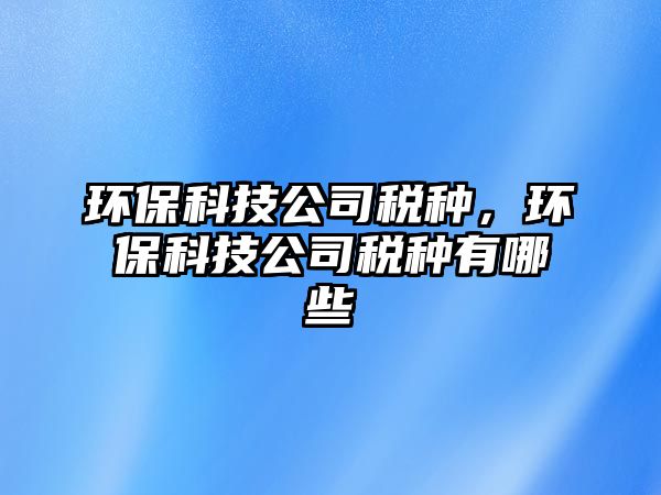 環(huán)?？萍脊径惙N，環(huán)?？萍脊径惙N有哪些