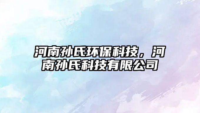 河南孫氏環(huán)?？萍迹幽蠈O氏科技有限公司