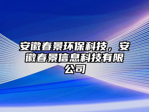 安徽春景環(huán)?？萍?，安徽春景信息科技有限公司