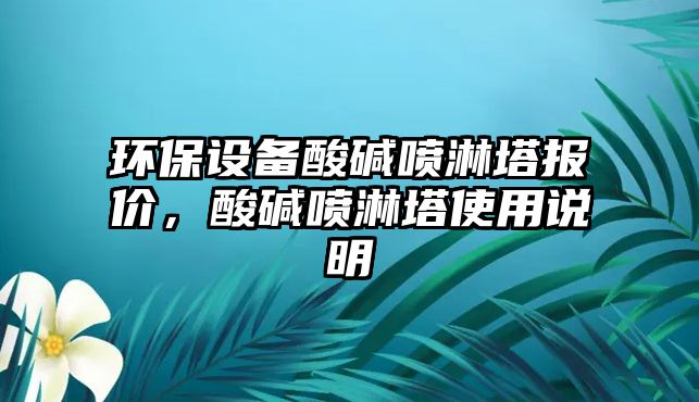 環(huán)保設(shè)備酸堿噴淋塔報價，酸堿噴淋塔使用說明
