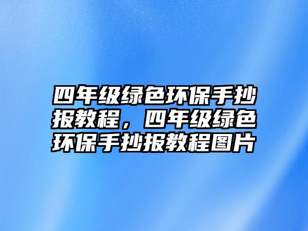 四年級綠色環(huán)保手抄報(bào)教程，四年級綠色環(huán)保手抄報(bào)教程圖片