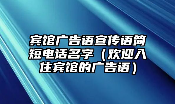 賓館廣告語宣傳語簡(jiǎn)短電話名字（歡迎入住賓館的廣告語）